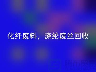 纺织废丝安博网_安博(中国)-化纤废料安博网_安博(中国)-涤纶废丝安博网_安博(中国)-纺织品安博网_安博(中国)厂家