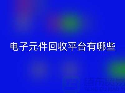 电子元件安博网_安博(中国)平台有哪些？哪个好？精选与评比_上海腾布贸易