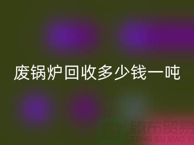 在上海这个地方，废锅炉安博网_安博(中国)多少钱一吨？