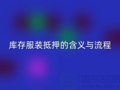 解析服装抵押的含义与流程——上海库存服装安博网_安博(中国)厂家