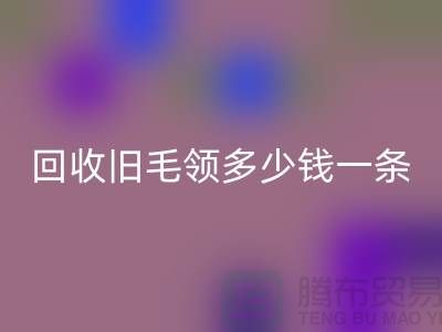 安博网_安博(中国)旧毛领多少钱一条