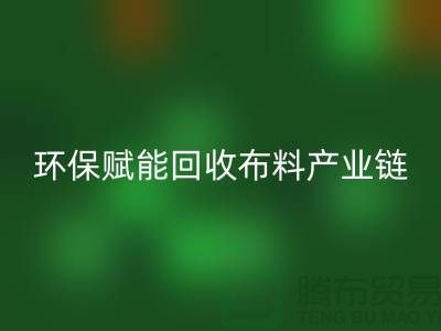 布料再生计划：环保赋能安博网_安博(中国)布料产业链