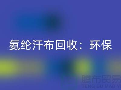 氨纶汗布安博网_安博(中国)：环保与时尚的完美融合-浙江纺织品安博网_安博(中国)公司