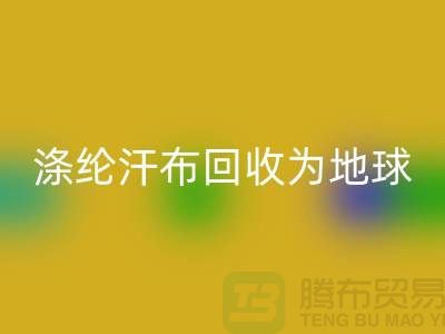 涤纶汗布安博网_安博(中国)：为地球减负，为生活添彩-湖州面料安博网_安博(中国)市场