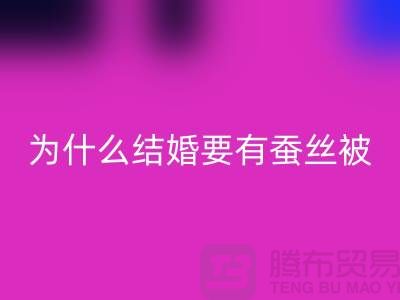 为什么结婚必须要有蚕丝被-库存家纺安博网_安博(中国)价格-四件套安博网_安博(中国)公司