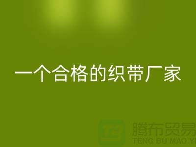 如何成为一个合格的织带厂家-库存织带安博网_安博(中国)多少钱一吨-安博网_安博(中国)织带厂家