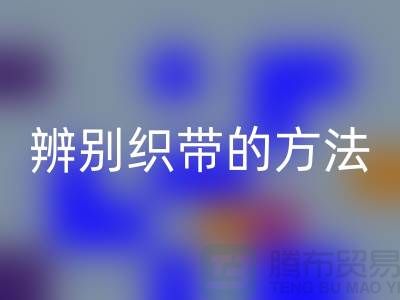 辨别织带的方法-安博网_安博(中国)库存织带-安博网_安博(中国)库存织带公司
