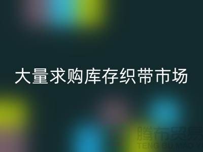 库存织带安博网_安博(中国)_大量求购库存织带市场_安博网_安博(中国)