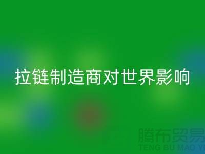 拉链制造商对世界的影响-安博网_安博(中国)