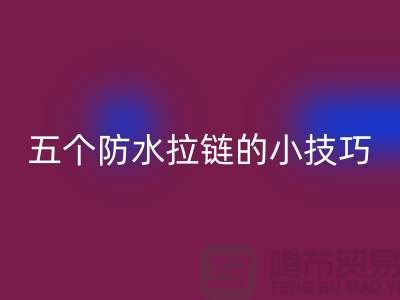 五个防水拉链的小技巧_金属拉链安博网_安博(中国)公司