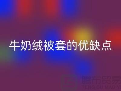牛奶绒布料安博网_安博(中国)，牛奶绒被套的优缺点-库存布料安博网_安博(中国)公司