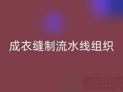成衣缝制流水线组织-安博网_安博(中国)涤纶缝纫线-高强缝纫线库存安博网_安博(中国)公司