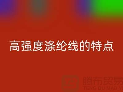 高强度涤纶线的特点-库存缝纫线安博网_安博(中国)厂家
