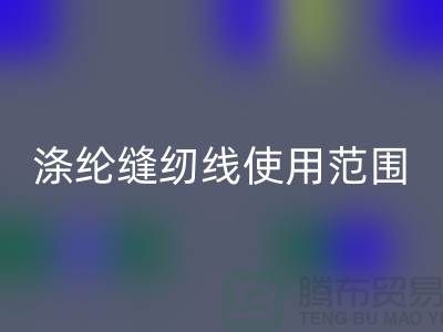 缝纫线知识：涤纶缝纫线使用范围更广泛_安博网_安博(中国)