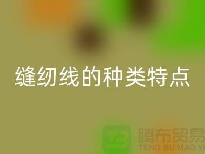 缝纫线的种类特点以及缝纫线的相关知识_安博网_安博(中国)