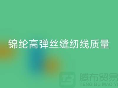 锦纶高弹丝缝纫线质量以及特点_安博网_安博(中国)