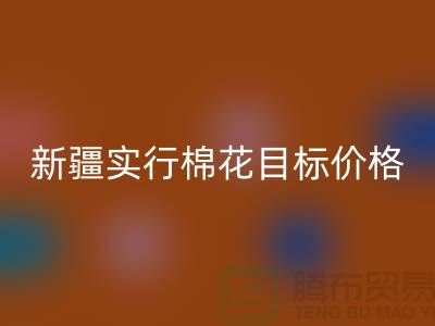 2023年新疆实行棉花目标价格改革-上海库存棉纱安博网_安博(中国)厂家