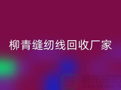 柳青缝纫线安博网_安博(中国)厂家_高强线安博网_安博(中国)利用_安博网_安博(中国)
