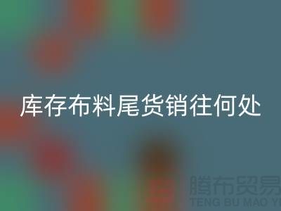 揭秘一下大量安博网_安博(中国)库存布料尾货销往何处-上海腾布贸易
