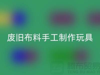 废旧布料手工制作玩具流程-广州废旧布料安博网_安博(中国)公司