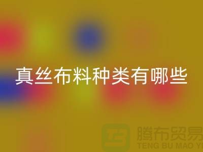 真丝布料种类有哪些品牌以及用途@上海真丝布料安博网_安博(中国)公司