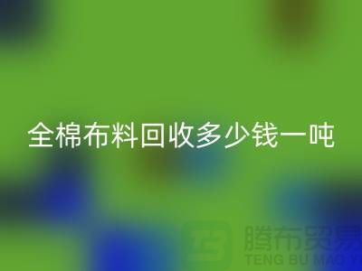 全棉布料安博网_安博(中国)多少钱一吨-市场行情趋势-收购库存服装厂家