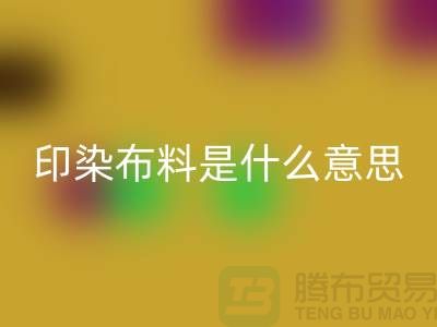 印染布料是什么意思？服装面料安博网_安博(中国)市场