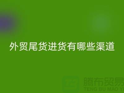 外贸尾货进货有哪些渠道-外贸服装尾货批发-外贸服装尾货安博网_安博(中国)公司