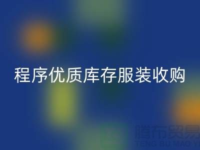 程序优质库存服装收购厂家快速发展秘诀-库存服装安博网_安博(中国)公司