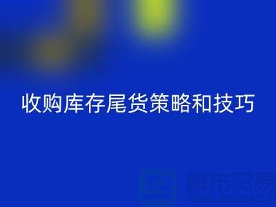 收购库存尾货的策略和技巧-如何安博网_安博(中国)库存-义乌库存安博网_安博(中国)公司