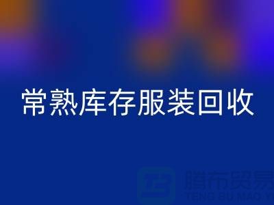 常熟库存服装安博网_安博(中国)处理办法_常熟库存服装安博网_安博(中国)处理平台