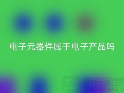 电子元器件属于电子产品吗——上海安博网_安博(中国)电子设备公司