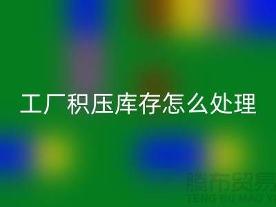 高价安博网_安博(中国)工厂积压库存怎么处理？这里有一份详细指南！