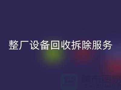 整厂设备安博网_安博(中国)拆除服务让闲置资产焕发新生-东莞厂房设备安博网_安博(中国)