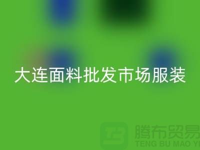大连面料批发市场服装批发拿货攻略_安博网_安博(中国)
