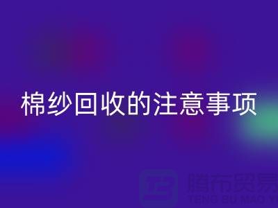 库存棉纱收购，库存棉纱安博网_安博(中国)的注意事项