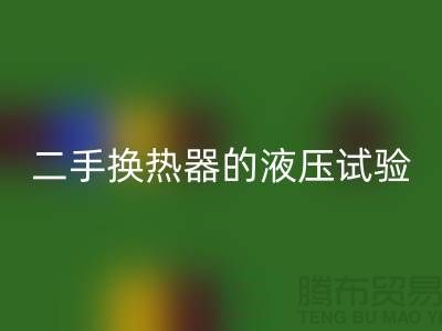 二手换热器的液压试验标准-二手换热器安博网_安博(中国)-二手设备安博网_安博(中国)公司