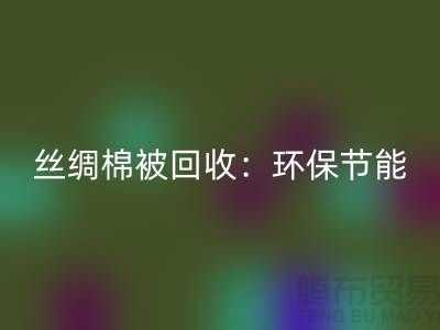 丝绸棉被安博网_安博(中国)：环保节能，价格低至惊人！