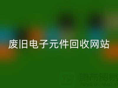废旧电子元件安博网_安博(中国)网站-全年不休息吗-常州电子元件安博网_安博(中国)公司