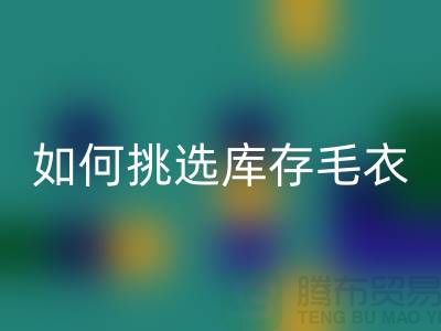 《如何挑选安博网_安博(中国)库存毛衣：打造独特时尚风格@上海腾布贸易》