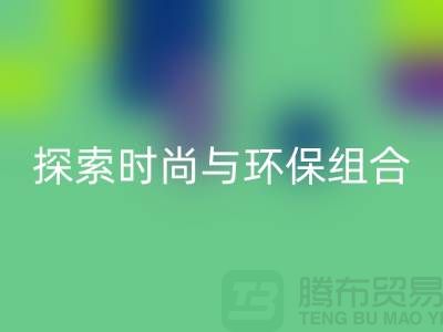 上海服装面料安博网_安博(中国)公司：探索时尚与环保的完美结合