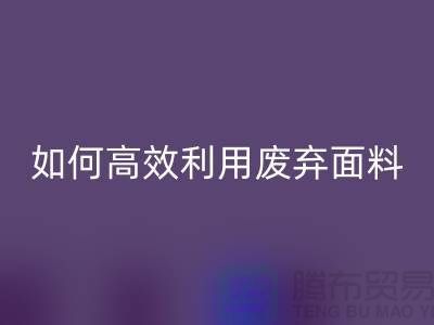 别再浪费了！上海服装面料安博网_安博(中国)厂家教你如何高效利用废弃面料
