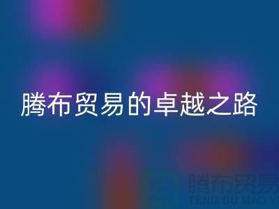  # 上海布料安博网_安博(中国)公司品牌排行榜最新名单——腾布贸易的卓越之路