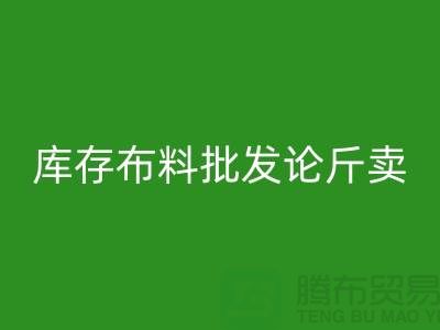 库存布料批发论斤卖供不应求的技巧_安博网_安博(中国)