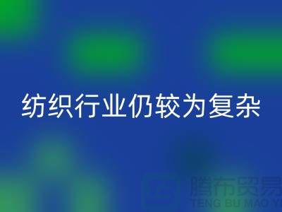 2023年下半年纺织行业仍较为复杂-上海纺织布料安博网_安博(中国)公司