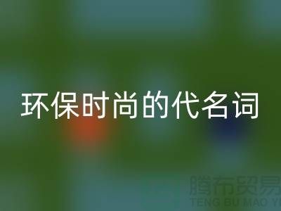 上海服装辅料安博网_安博(中国)公司＞＞＞环保时尚的代名词