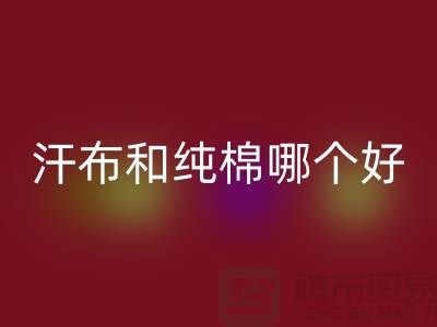 汗布和纯棉哪个好？价格上有什么区别——针织面料安博网_安博(中国)厂家