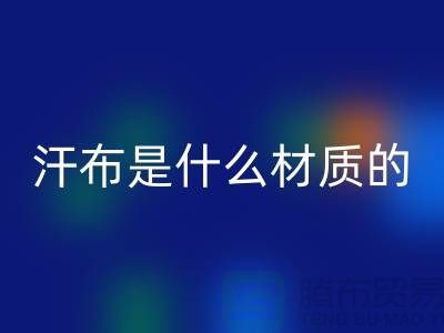汗布是什么材质的布料？——针织面料安博网_安博(中国)厂家揭秘