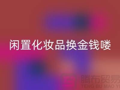 化妆品安博网_安博(中国)新风尚，闲置化妆品换金钱——上海腾布贸易