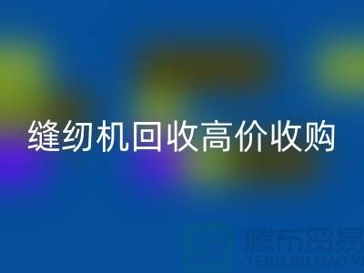 聪明的选择：二手缝纫机安博网_安博(中国)高价收购——安博网_安博(中国)